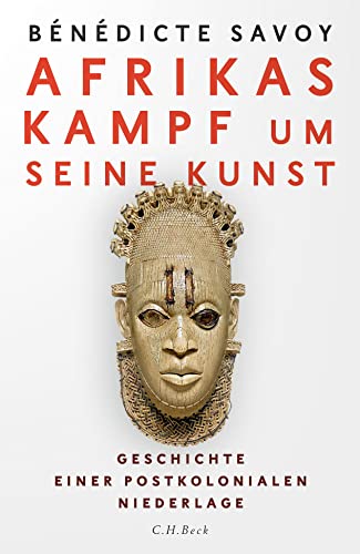 Afrikas Kampf um seine Kunst: Geschichte einer postkolonialen Niederlage von Beck C. H.