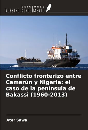 Conflicto fronterizo entre Camerún y Nigeria: el caso de la península de Bakassi (1960-2013) von Ediciones Nuestro Conocimiento