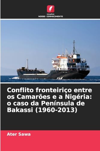 Conflito fronteiriço entre os Camarões e a Nigéria: o caso da Península de Bakassi (1960-2013) von Edições Nosso Conhecimento
