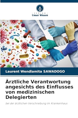 Ärztliche Verantwortung angesichts des Einflusses von medizinischen Delegierten: bei der ärztlichen Verschreibung im Krankenhaus von Verlag Unser Wissen