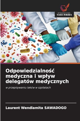 Odpowiedzialno¿¿ medyczna i wp¿yw delegatów medycznych: w przepisywaniu leków w szpitalach von Wydawnictwo Nasza Wiedza