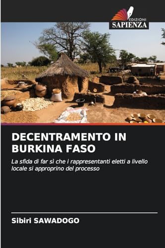 DECENTRAMENTO IN BURKINA FASO: La sfida di far sì che i rappresentanti eletti a livello locale si approprino del processo von Edizioni Sapienza