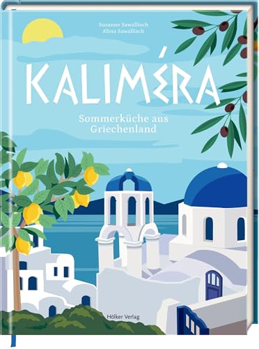 Kaliméra: Sommerküche aus Griechenland: Genießen wie im Urlaub – mit 50 Rezepten voller Lebensfreude von Hölker Verlag