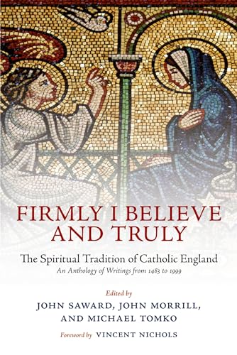 Firmly I Believe and Truly: The Spiritual Tradition Of Catholic England: The Spiritual Tradition of Catholic England 1483-1999