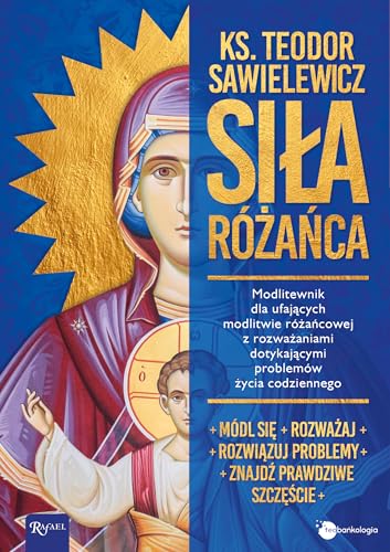 Siła Różańca: Modlitewnik dla ufających modlitwie różańcowej z rozważaniami dotykającymi problemów życia codzienne