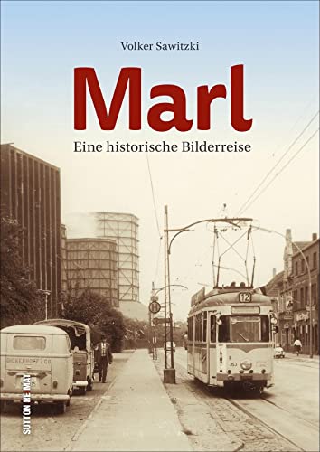 Marl, eine historische Bilderreise, rund 160 faszinierende Ansichten wecken Erinnerungen an das Leben im alten Marl (Sutton Archivbilder) von Sutton