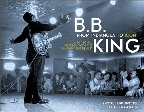 B. B. King: from Indianola to Icon: A Personal Odyssey With the "King of the Blues"