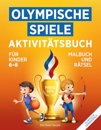 Olympische Spiele Aktivitätsbuch für Kinder 6-8: Malbuch und Rätsel| Perfektes Geschenk für Jungen und Mädchen|Genießen Sie die Olympischen Sommerspiele und die Zeit mit der Familie|Toll für Sportfans