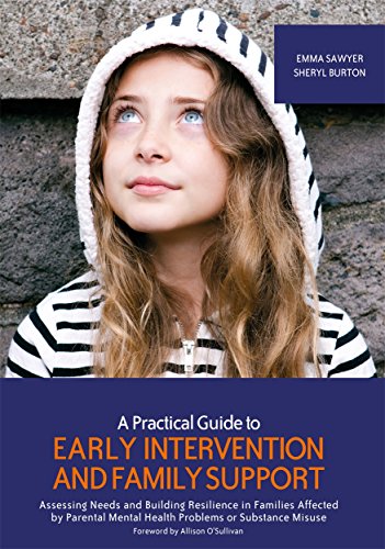 A Practical Guide to Early Intervention and Family Support: Assessing Needs and Building Resilience in Families Affected by Parental Mental Health Problems or Substance Misuse von National Children's Bureau