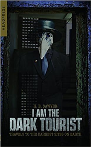 I Am the Dark Tourist: Travels to the Darkest Sites on Earth