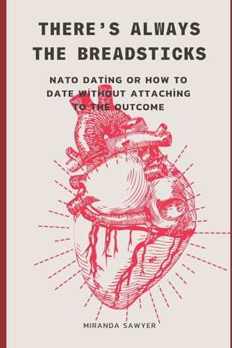 There’s Always the Breadsticks: NATO Dating or How to Date Without Attaching to the Outcome von Independently published