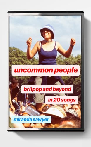 Uncommon People: Britpop and Beyond in 20 Songs von John Murray
