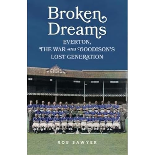 Broken Dreams: Everton, The War & Goodison’s Lost Generation von Toffeeopolis