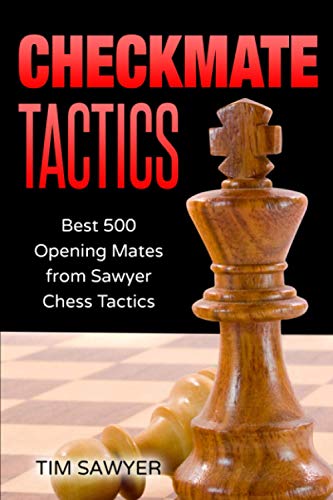 Checkmate Tactics: Best 500 Opening Mates from Sawyer Chess Tactics Checkmate Tactics: Best 500 Opening Mates from Sawyer Chess Tactics