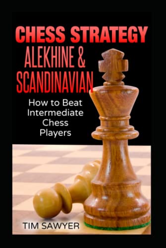 Chess Strategy Alekhine & Scandinavian: How to Beat Intermediate Chess Players (Sawyer Chess Strategy, Band 13) von Independently published