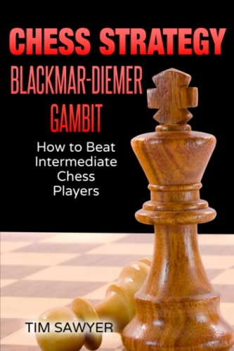 Chess Strategy Blackmar-Diemer Gambit: How to Beat Intermediate Chess Players (Sawyer Chess Strategy, Band 11) von Independently published