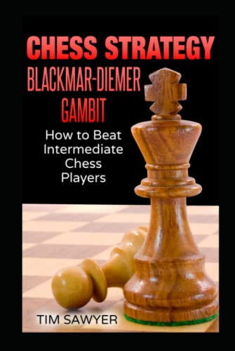 Chess Strategy Blackmar-Diemer Gambit: How to Beat Intermediate Chess Players (Sawyer Chess Strategy, Band 11) von Independently published