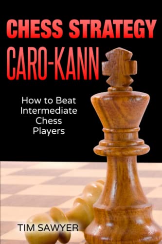 Chess Strategy Caro-Kann: How to Beat Intermediate Chess Players (Sawyer Chess Strategy, Band 4) Chess Strategy Caro-Kann: How to Beat Intermediate Chess Players (Sawyer Chess Strategy, Band 4)