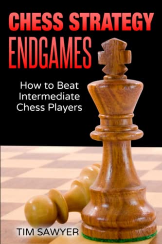 Chess Strategy Endgames: How to Beat Intermediate Chess Players (Sawyer Chess Strategy, Band 20) von Independently published