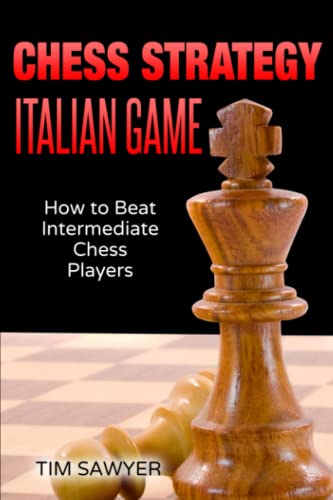 Chess Strategy Italian Game: How to Beat Intermediate Chess Players (Sawyer Chess Strategy, Band 3) von Independently published
