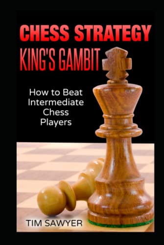 Chess Strategy King’s Gambit: How to Beat Intermediate Chess Players (Sawyer Chess Strategy, Band 2) von Independently published