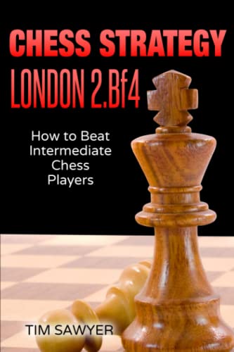 Chess Strategy London 2.Bf4: How to Beat Intermediate Chess Players (Sawyer Chess Strategy, Band 9)