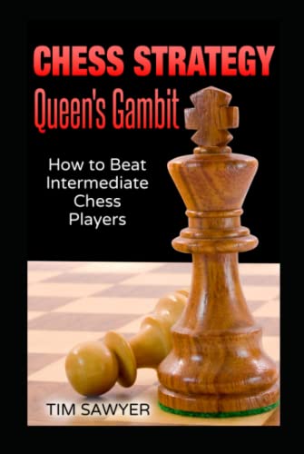 Chess Strategy Queen’s Gambit: How to Beat Intermediate Chess Players (Sawyer Chess Strategy, Band 8) von Independently published