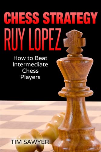 Chess Strategy Ruy Lopez: How to Beat Intermediate Chess Players (Sawyer Chess Strategy, Band 1) von Independently published