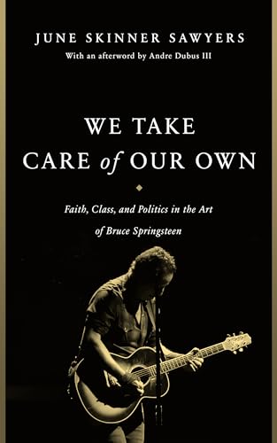 We Take Care of Our Own: Faith, Class, and Politics in the Art of Bruce Springsteen von Rutgers University Press