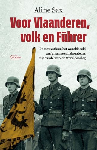 Voor Vlaanderen, volk en Führer: de motivatie en het wereldbeeld van Vlaamse collaborateurs tijdens de Tweede Wereldoorlog von Manteau