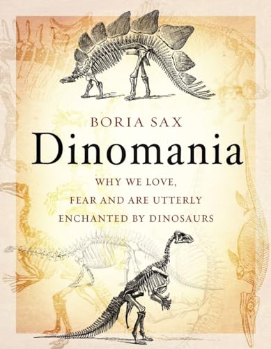 Dinomania: Why We Love, Fear and Are Utterly Enchanted by Dinosaurs: Why we love, fear and utterly enchanted by Dinosaurs