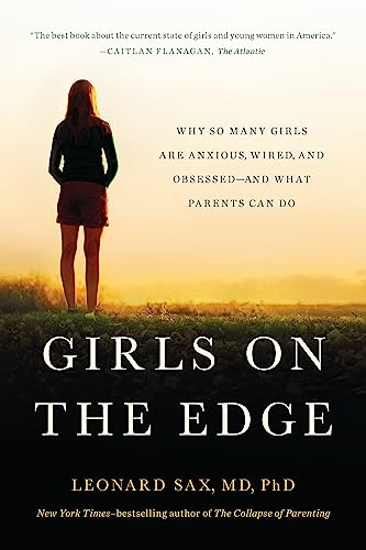 Girls on the Edge: Why So Many Girls Are Anxious, Wired, and Obsessed--And What Parents Can Do