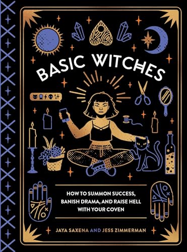 Basic Witches: How to Summon Success, Banish Drama, and Raise Hell with Your Coven