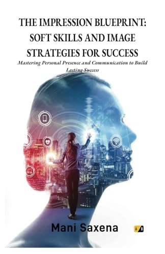 THE IMPRESSION BLUEPRINT: SOFT AND IMAGE STRATEGIES FOR SUCCESS THE IMPRESSION BLUEPRINT: SOFT AND IMAGE STRATEGIES FOR SUCCESS von Adhyyan Books