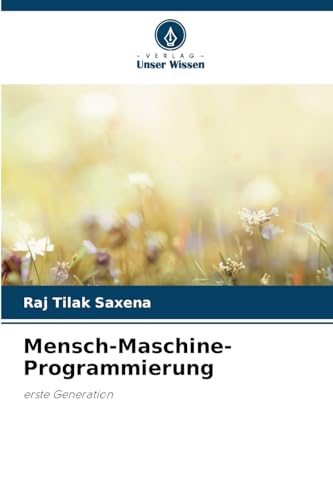 Mensch-Maschine-Programmierung: erste Generation von Verlag Unser Wissen