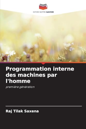 Programmation interne des machines par l'homme: première génération von Editions Notre Savoir