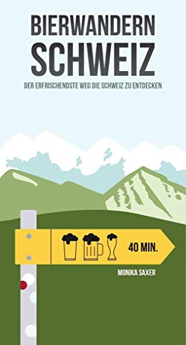 Bierwandern Schweiz: Die erfrischendste Art die Schweiz zu entdecken: Der erfrischendste Weg die Schweiz zu entdecken von Helvetiq Verlag