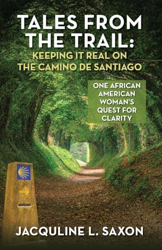 Tales from the Trail - Keeping it Real on the Camino de Santiago: One African American Woman's Quest for Clarity Tales from the Trail - Keeping it Real on the Camino de Santiago: One African American Woman's Quest for Clarity von Palmetto Publishing