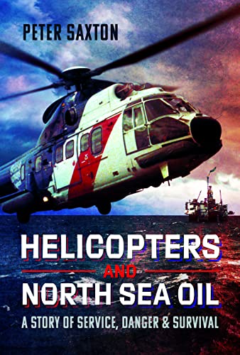 Helicopters and North Sea Oil: A Story of Service, Danger and Survival von Pen & Sword History