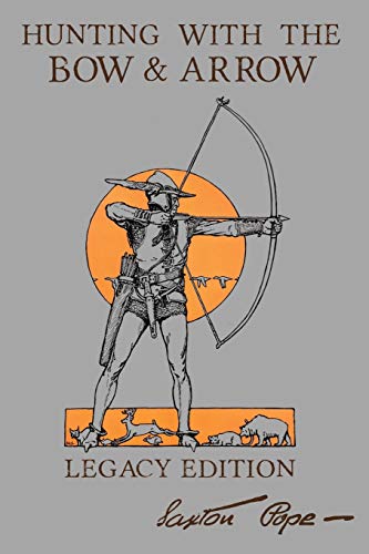 Hunting With The Bow And Arrow - Legacy Edition: The Classic Manual For Making And Using Archery Equipment For Marksmanship And Hunting (The Library of American Outdoors Classics, Band 21)
