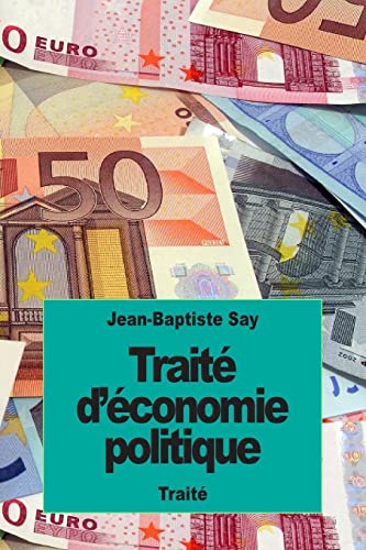 Traité d’économie politique: ou simple exposition de la manière dont se forment, se distribuent et se consomment les richesses von CREATESPACE