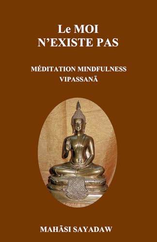 Le moi n'existe pas: Méditation Mindfulness Vipassanā (Mindfulness Vipassanā et Dhamma par Mahāsi Sayadaw, Band 3) von Independently published