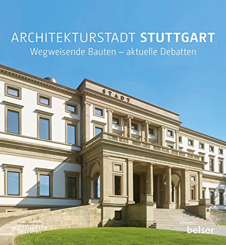 Architekturstadt Stuttgart: Wegweisende Bauten, aktuelle Debatten