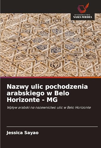 Nazwy ulic pochodzenia arabskiego w Belo Horizonte - MG: Wp¿yw arabski na nazewnictwo ulic w Belo Horizonte von Wydawnictwo Nasza Wiedza