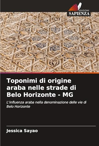 Toponimi di origine araba nelle strade di Belo Horizonte - MG: L'influenza araba nella denominazione delle vie di Belo Horizonte von Edizioni Sapienza