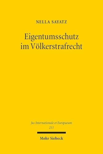 Eigentumsschutz im Völkerstrafrecht: Unter besonderer Berücksichtigung des deutschen Völkerstrafgesetzbuches (Jus Internationale et Europaeum, Band 211) von Mohr Siebeck