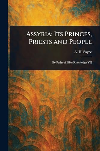 Assyria: Its Princes, Priests and People von Anson Street Press