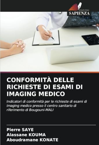 CONFORMITÀ DELLE RICHIESTE DI ESAMI DI IMAGING MEDICO: Indicatori di conformità per le richieste di esami di imaging medico presso il centro sanitario di riferimento di Bougouni-MALI von Edizioni Sapienza