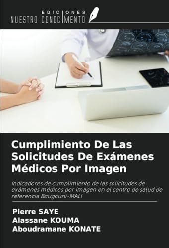 Cumplimiento De Las Solicitudes De Exámenes Médicos Por Imagen: Indicadores de cumplimiento de las solicitudes de exámenes médicos por imagen en el centro de salud de referencia Bougouni-MALI von Ediciones Nuestro Conocimiento