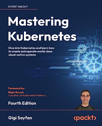 Mastering Kubernetes - Fourth Edition: Dive into Kubernetes and learn how to create and operate world-class cloud-native systems von Packt Publishing